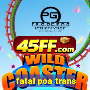 fatal poa trans
